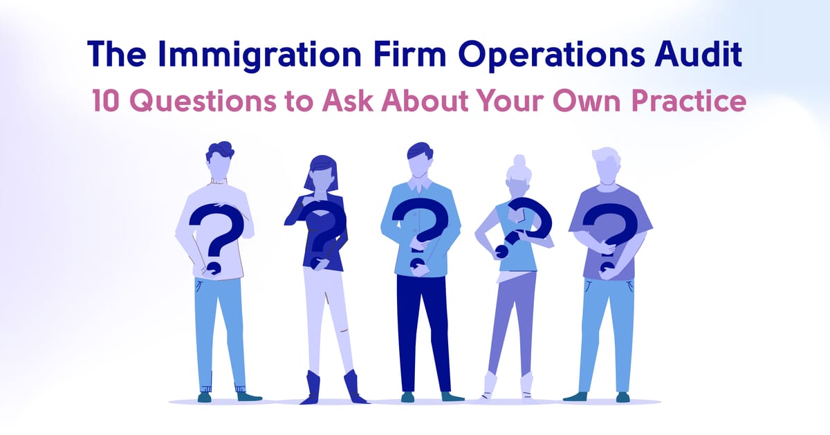 The Immigration Firm Operations Audit: 10 Questions to Ask About Your Own Practice