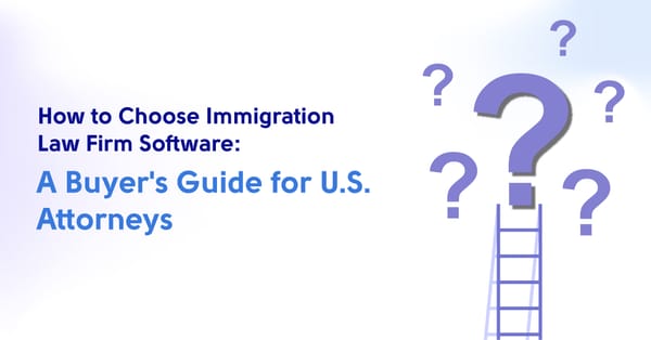 How to Choose Immigration Law Firm Software: A Buyer's Guide for U.S. Attorneys